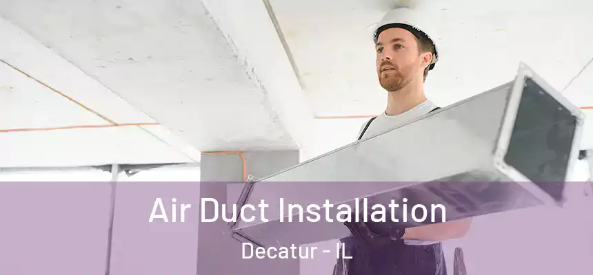 Air Duct Installation Decatur - IL