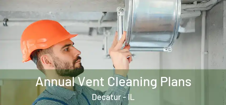 Annual Vent Cleaning Plans Decatur - IL
