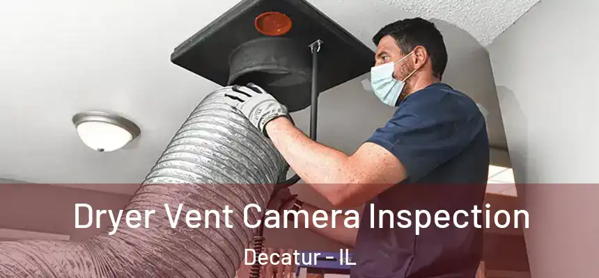 Dryer Vent Camera Inspection Decatur - IL