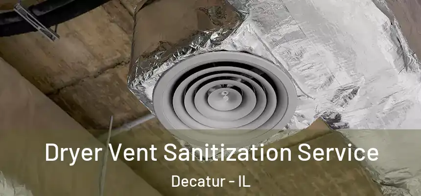 Dryer Vent Sanitization Service Decatur - IL