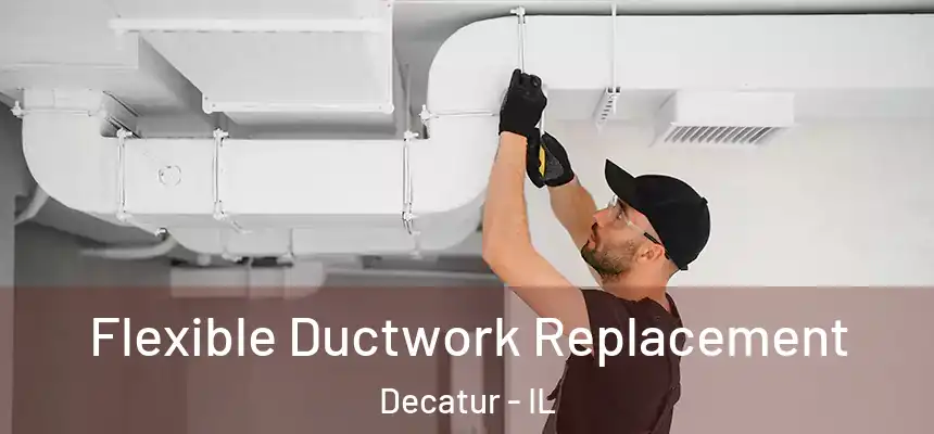 Flexible Ductwork Replacement Decatur - IL