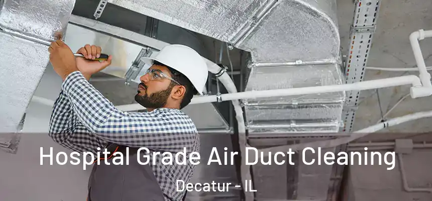 Hospital Grade Air Duct Cleaning Decatur - IL