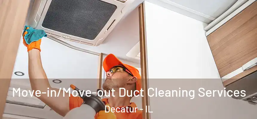 Move-in/Move-out Duct Cleaning Services Decatur - IL