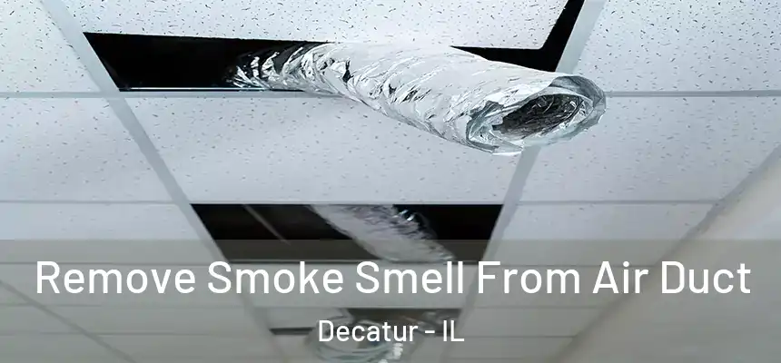 Remove Smoke Smell From Air Duct Decatur - IL