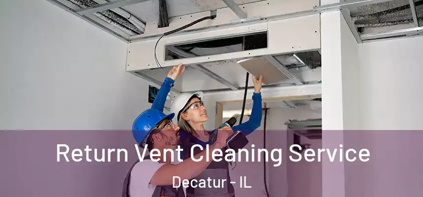 Return Vent Cleaning Service Decatur - IL