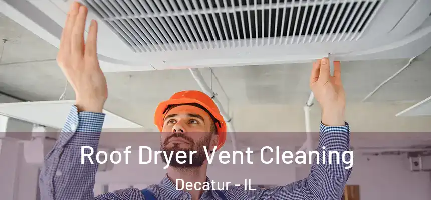 Roof Dryer Vent Cleaning Decatur - IL
