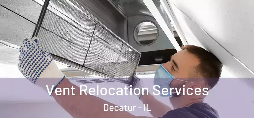 Vent Relocation Services Decatur - IL