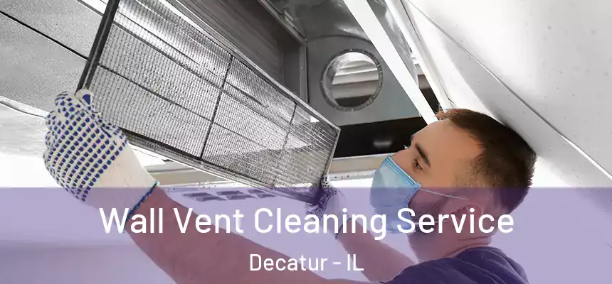 Wall Vent Cleaning Service Decatur - IL