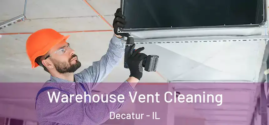 Warehouse Vent Cleaning Decatur - IL